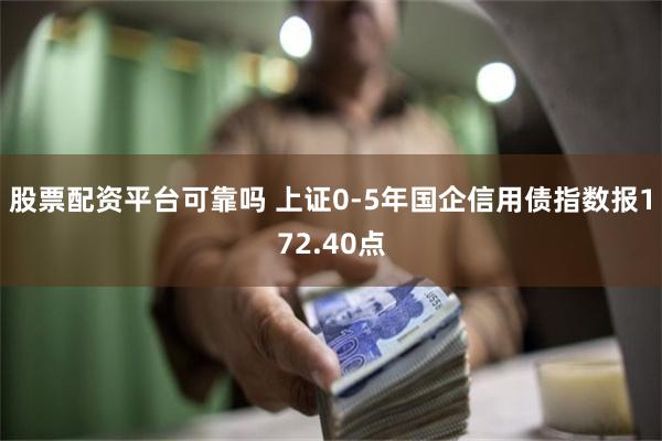   股票配资平台可靠吗 上证0-5年国企信用债指数报172.40点