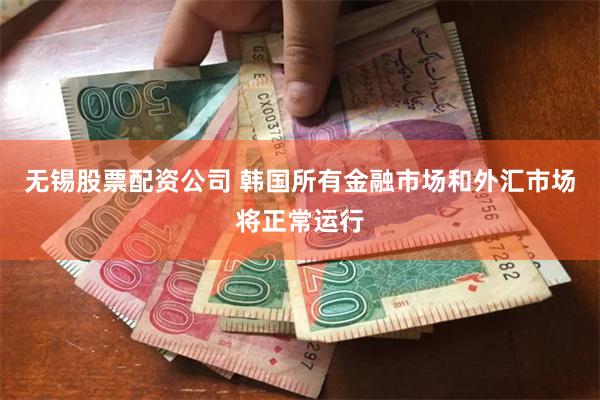 无锡股票配资公司 韩国所有金融市场和外汇市场将正常运行