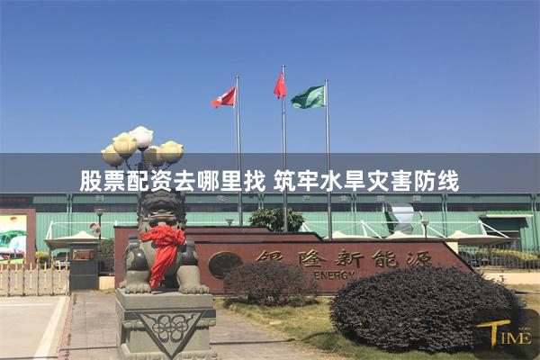   股票配资去哪里找 筑牢水旱灾害防线