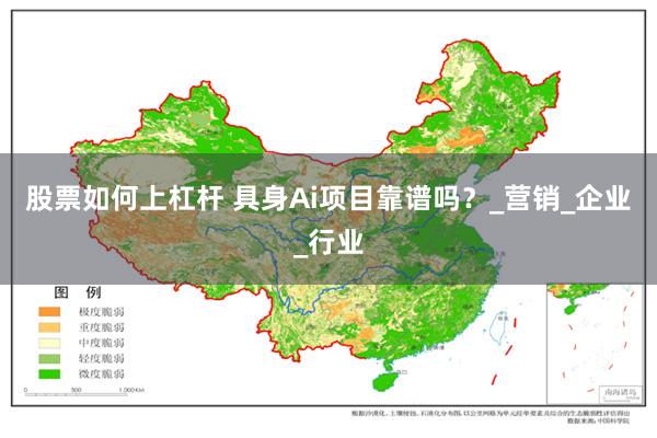   股票如何上杠杆 具身Ai项目靠谱吗？_营销_企业_行业