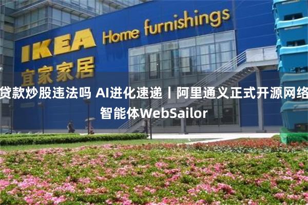   贷款炒股违法吗 AI进化速递丨阿里通义正式开源网络智能体WebSailor
